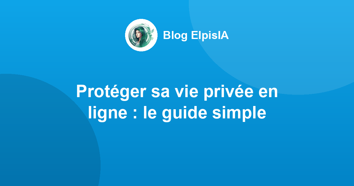 Protéger sa vie privée en ligne : le guide simple
